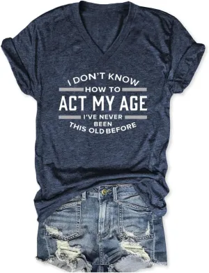 Funny Sarcastic Tshirts for Women V Neck Graphic T Shirts I Don't Know How to Act My Age Shirt Tees Summer Short Sleeves Tops