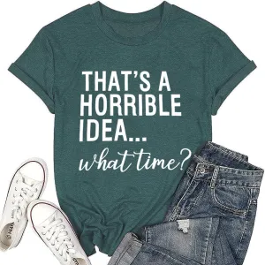 Thats A Horrible Idea What Time T Shirt Womens Cute Funny Saying Letter Print Party Shirt Graphic Tee Tops