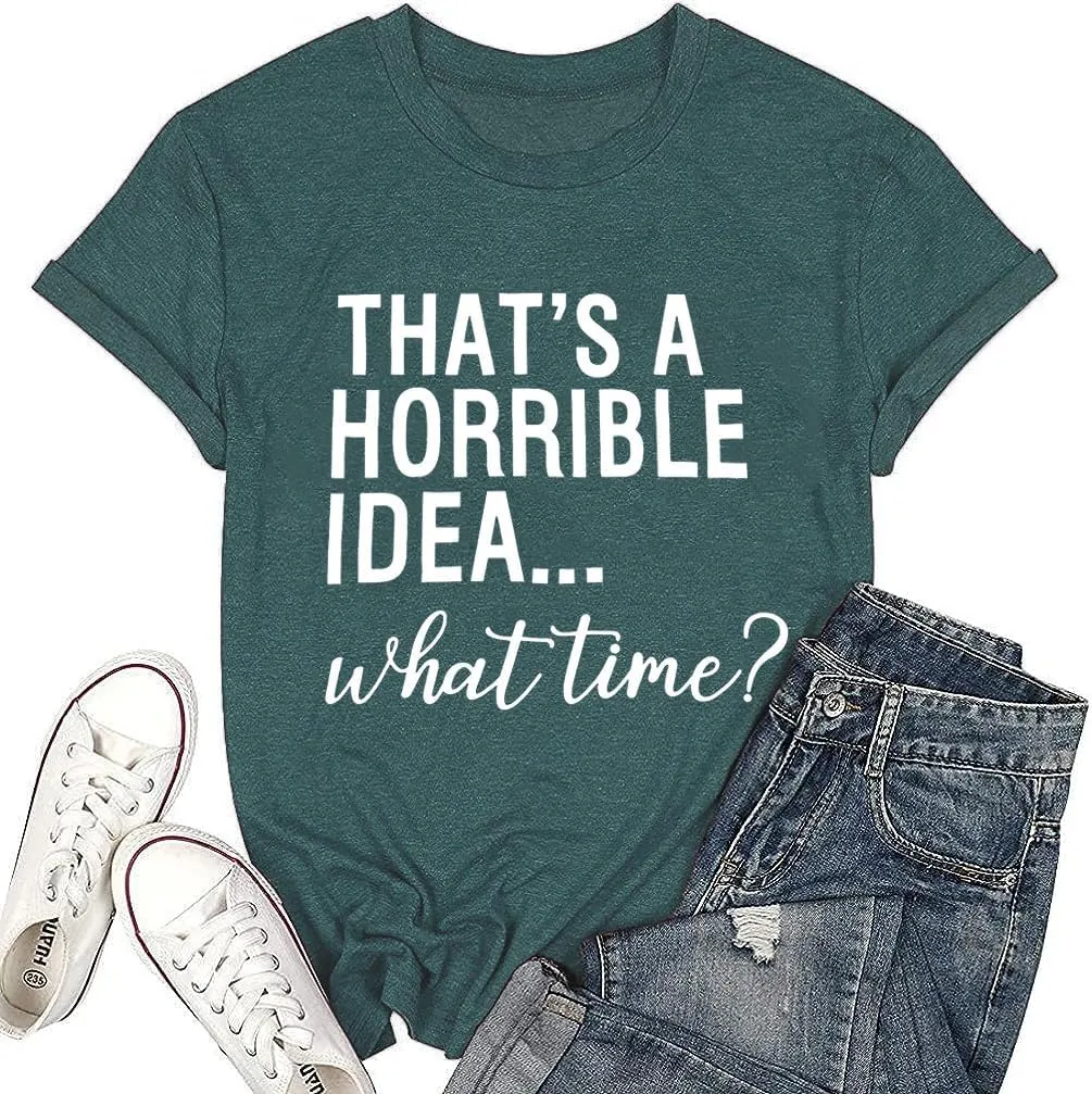 Thats A Horrible Idea What Time T Shirt Womens Cute Funny Saying Letter Print Party Shirt Graphic Tee Tops